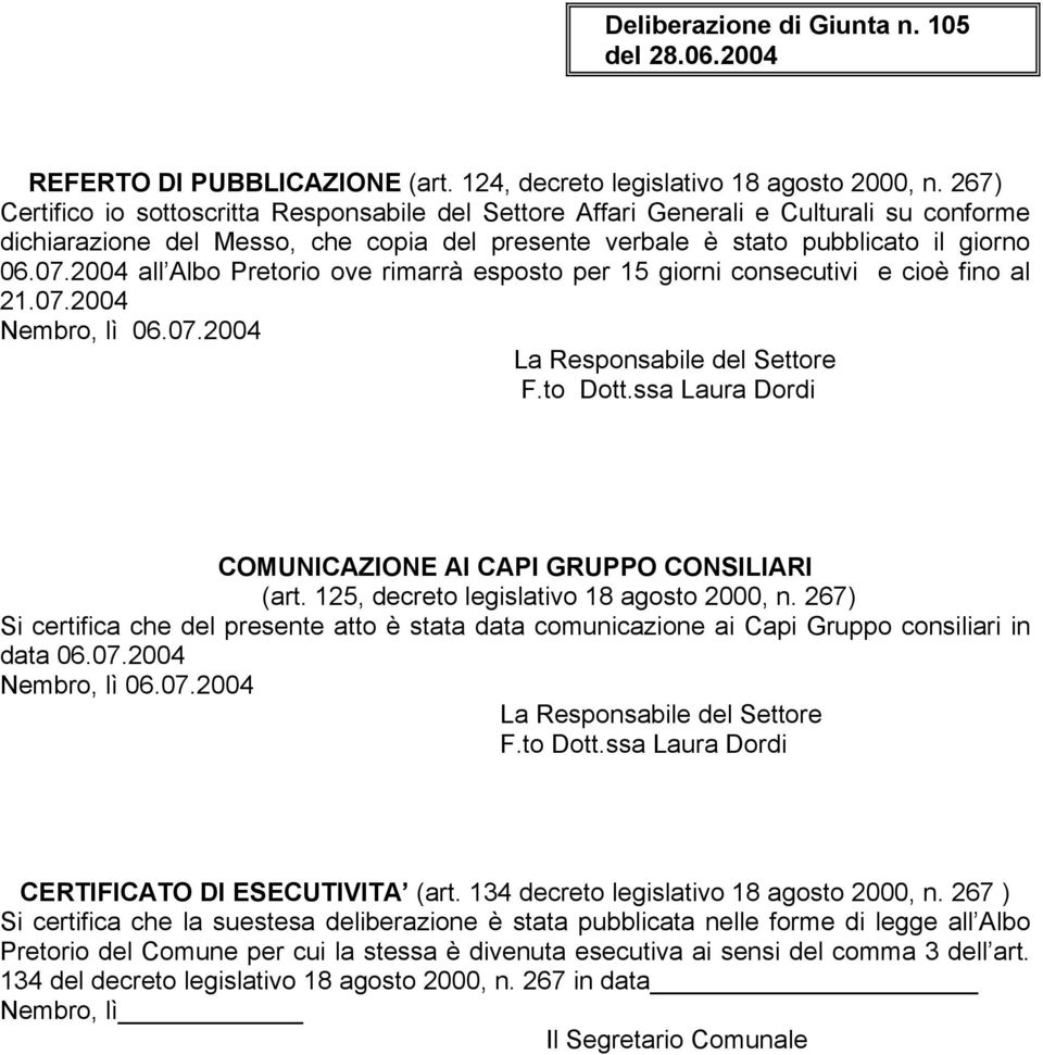 2004 all Albo Pretorio ove rimarrà esposto per 15 giorni consecutivi e cioè fino al 21.07.2004 Nembro, lì 06.07.2004 La Responsabile del Settore F.to Dott.