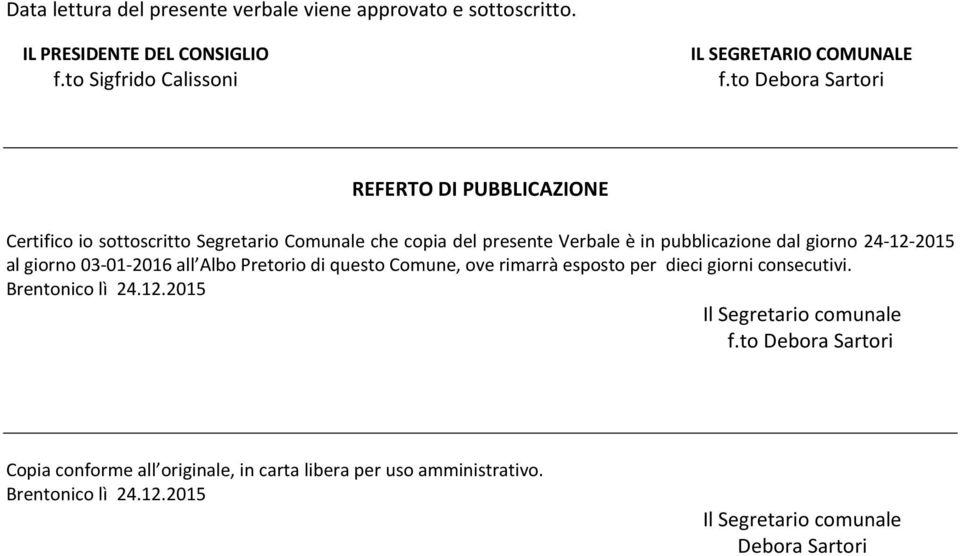 24-12-2015 al giorno 03-01-2016 all Albo Pretorio di questo Comune, ove rimarrà esposto per dieci giorni consecutivi. Brentonico lì 24.12.2015 Il Segretario comunale f.