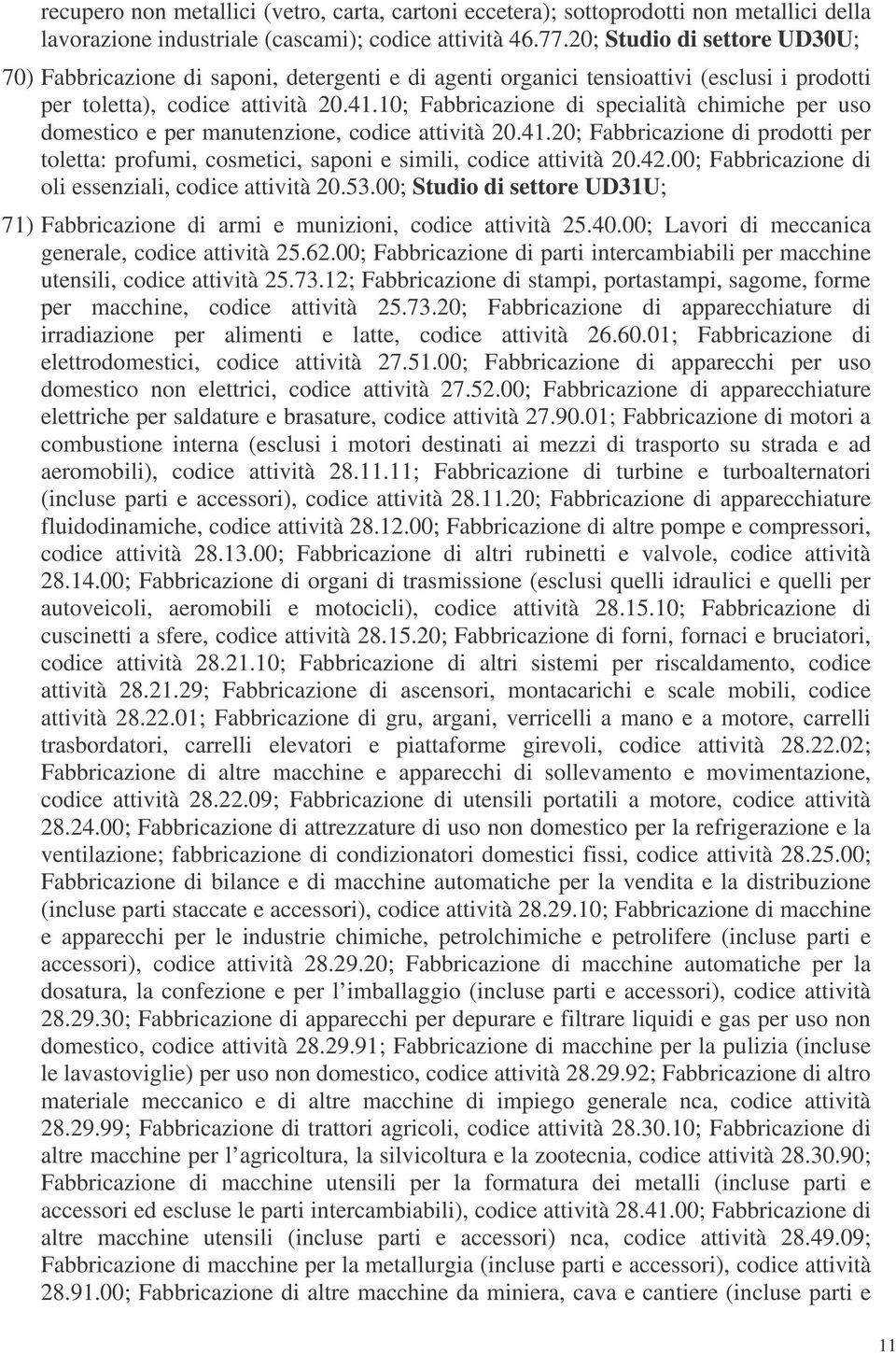 10; Fabbricazione di specialità chimiche per uso domestico e per manutenzione, codice attività 20.41.20; Fabbricazione di prodotti per toletta: profumi, cosmetici, saponi e simili, codice attività 20.