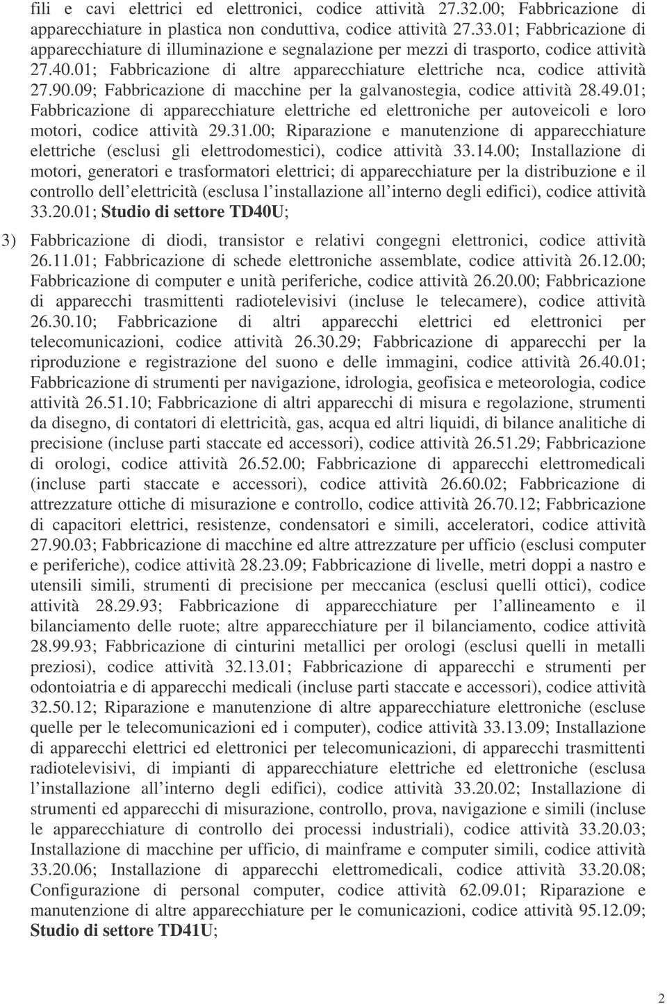 09; Fabbricazione di macchine per la galvanostegia, codice attività 28.49.01; Fabbricazione di apparecchiature elettriche ed elettroniche per autoveicoli e loro motori, codice attività 29.31.