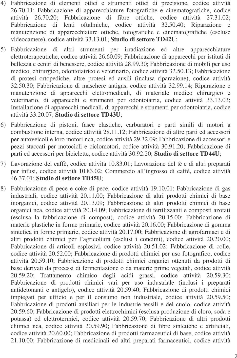 01; Studio di settore TD42U; 5) Fabbricazione di altri strumenti per irradiazione ed altre apparecchiature elettroterapeutiche, codice attività 26.60.