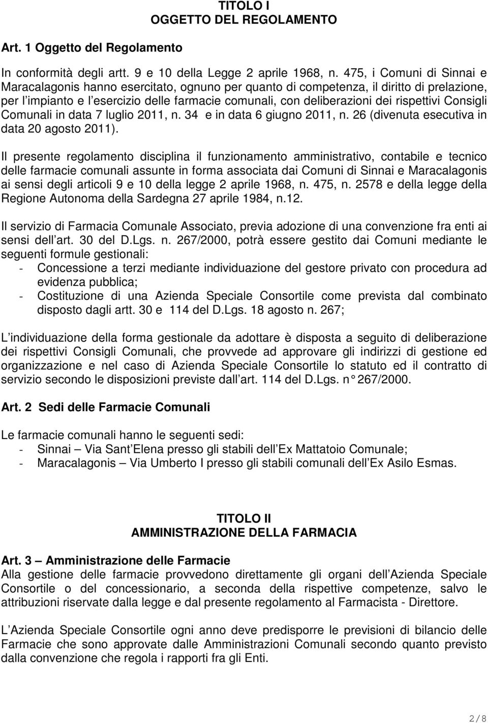 rispettivi Consigli Comunali in data 7 luglio 2011, n. 34 e in data 6 giugno 2011, n. 26 (divenuta esecutiva in data 20 agosto 2011).