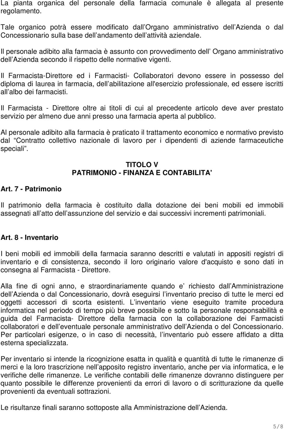 Il personale adibito alla farmacia è assunto con provvedimento dell Organo amministrativo dell Azienda secondo il rispetto delle normative vigenti.