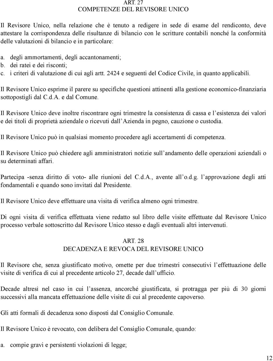 i criteri di valutazione di cui agli artt. 2424 e seguenti del Codice Civile, in quanto applicabili.