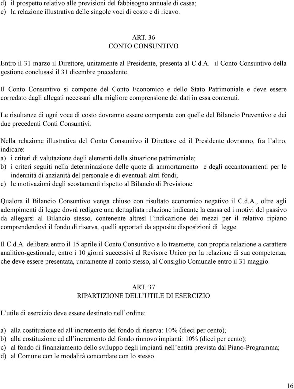 Il Conto Consuntivo si compone del Conto Economico e dello Stato Patrimoniale e deve essere corredato dagli allegati necessari alla migliore comprensione dei dati in essa contenuti.