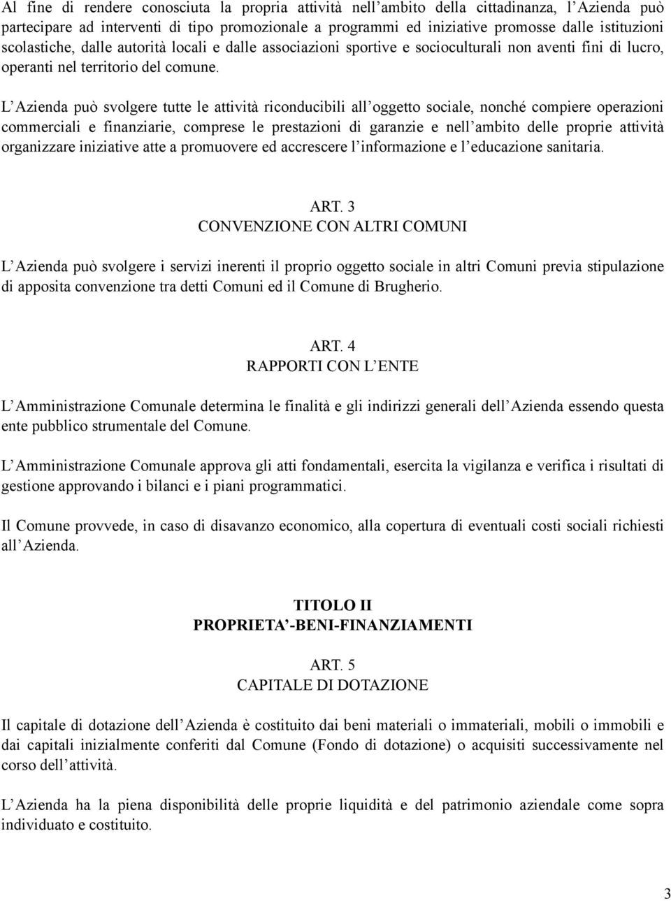 L Azienda può svolgere tutte le attività riconducibili all oggetto sociale, nonché compiere operazioni commerciali e finanziarie, comprese le prestazioni di garanzie e nell ambito delle proprie