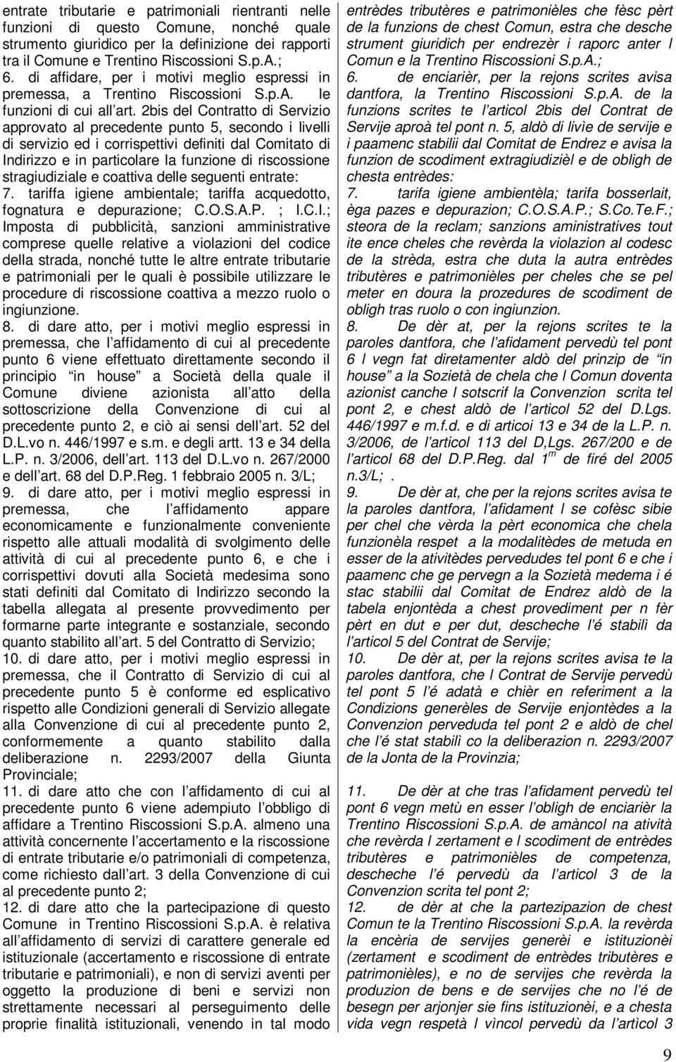 2bis del Contratto di Servizio approvato al precedente punto 5, secondo i livelli di servizio ed i corrispettivi definiti dal Comitato di Indirizzo e in particolare la funzione di riscossione