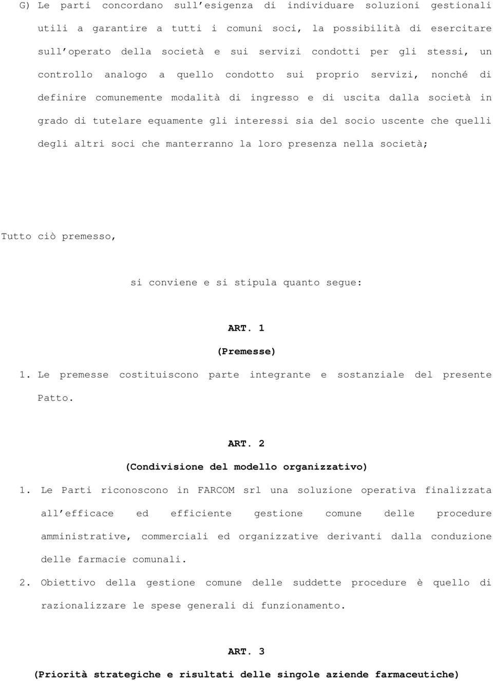 del socio uscente che quelli degli altri soci che manterranno la loro presenza nella società; Tutto ciò premesso, si conviene e si stipula quanto segue: ART. 1 (Premesse) 1.