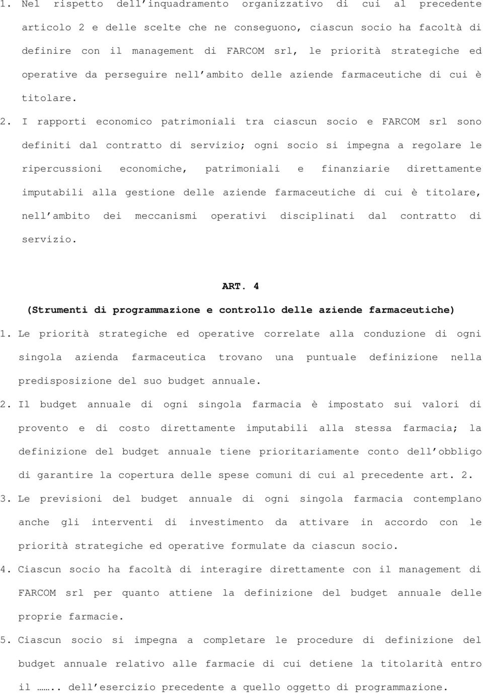 I rapporti economico patrimoniali tra ciascun socio e FARCOM srl sono definiti dal contratto di servizio; ogni socio si impegna a regolare le ripercussioni economiche, patrimoniali e finanziarie