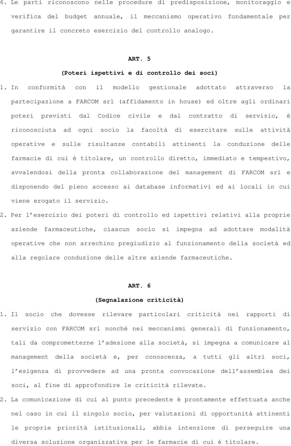 In conformità con il modello gestionale adottato attraverso la partecipazione a FARCOM srl (affidamento in house) ed oltre agli ordinari poteri previsti dal Codice civile e dal contratto di servizio,