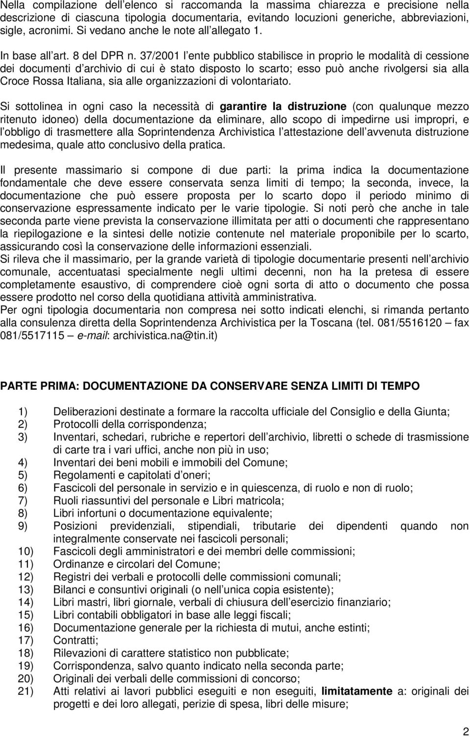 37/2001 l ente pubblico stabilisce in proprio le modalità di cessione dei documenti d archivio di cui è stato disposto lo scarto; esso può anche rivolgersi sia alla Croce Rossa Italiana, sia alle