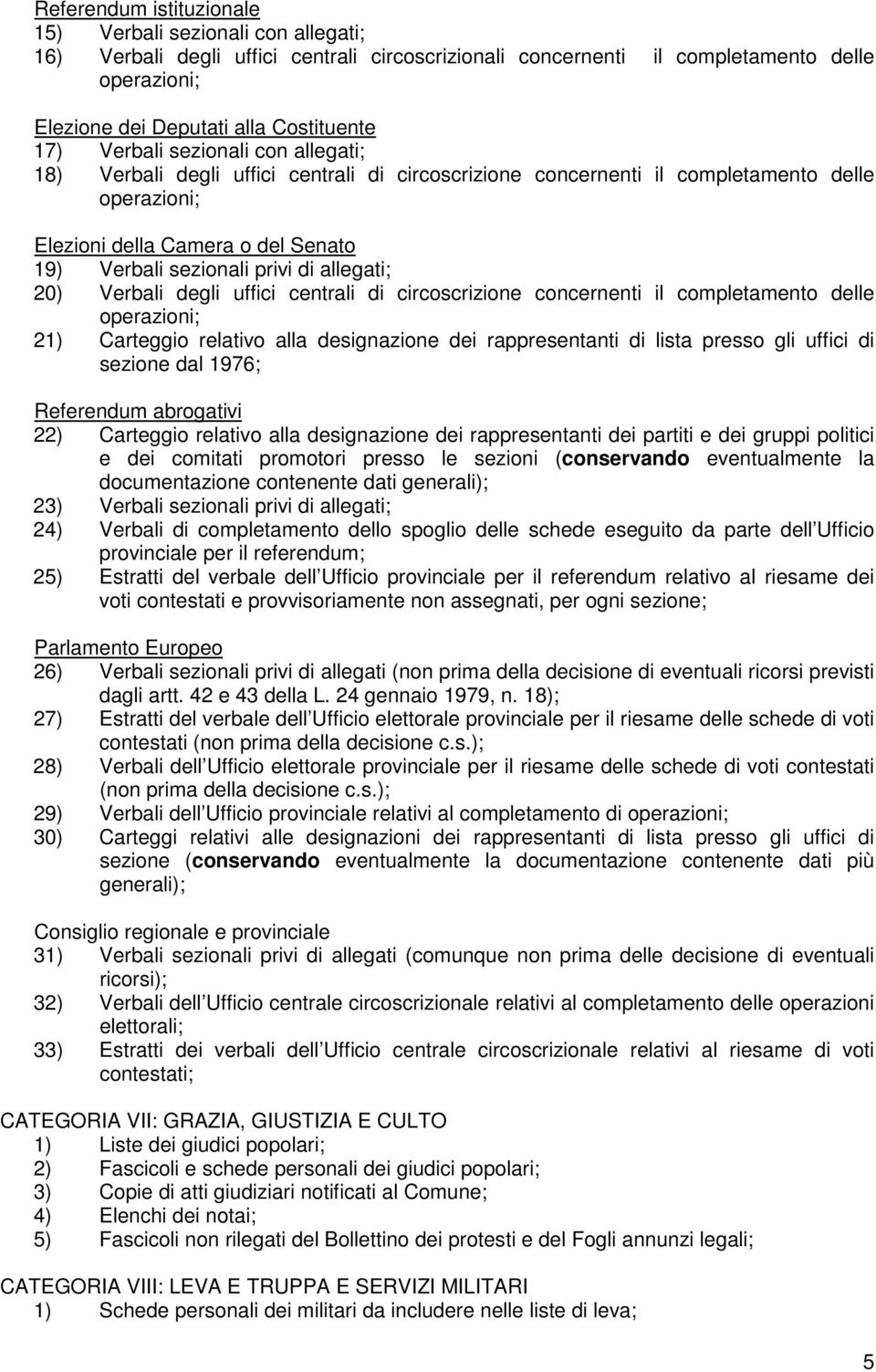 di allegati; 20) Verbali degli uffici centrali di circoscrizione concernenti il completamento delle operazioni; 21) Carteggio relativo alla designazione dei rappresentanti di lista presso gli uffici