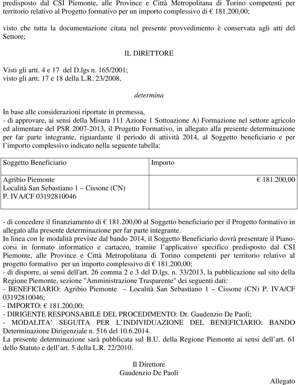 23/2008, IL DIRETTORE determina In base alle considerazioni riportate in premessa, - di approvare, ai sensi della Misura 111 Azione 1 Sottoazione A) Formazione nel settore agricolo ed alimentare del