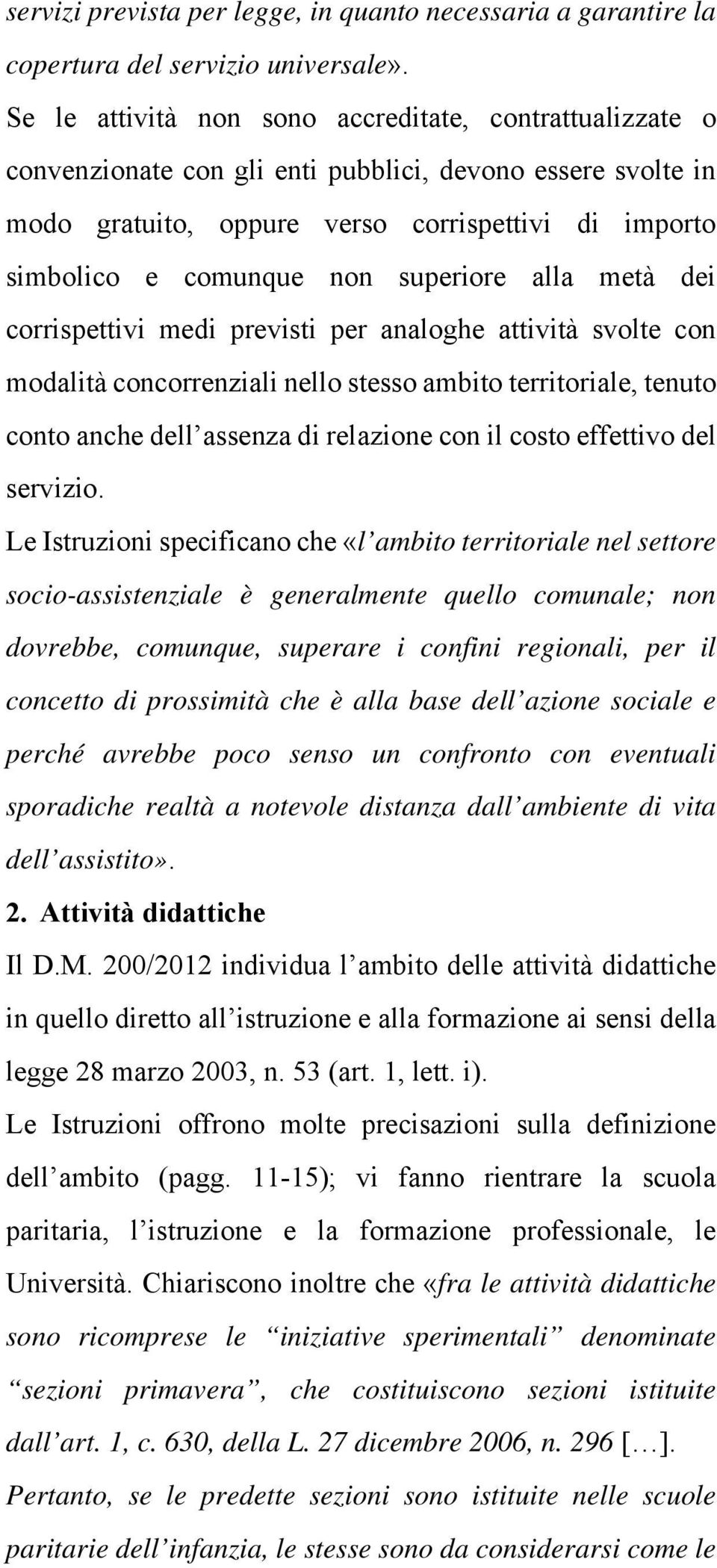 superiore alla metà dei corrispettivi medi previsti per analoghe attività svolte con modalità concorrenziali nello stesso ambito territoriale, tenuto conto anche dell assenza di relazione con il