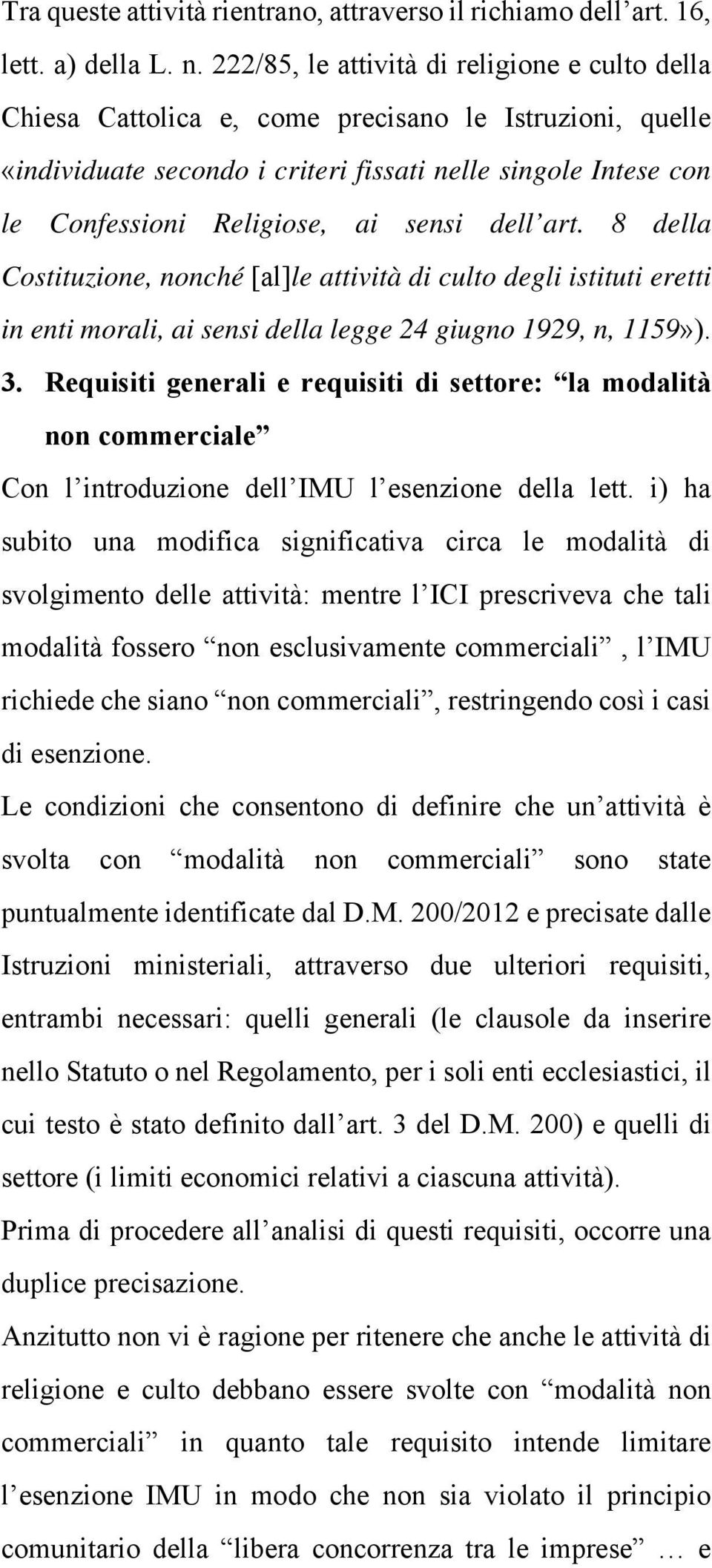 sensi dell art. 8 della Costituzione, nonché [al]le attività di culto degli istituti eretti in enti morali, ai sensi della legge 24 giugno 1929, n, 1159»). 3.