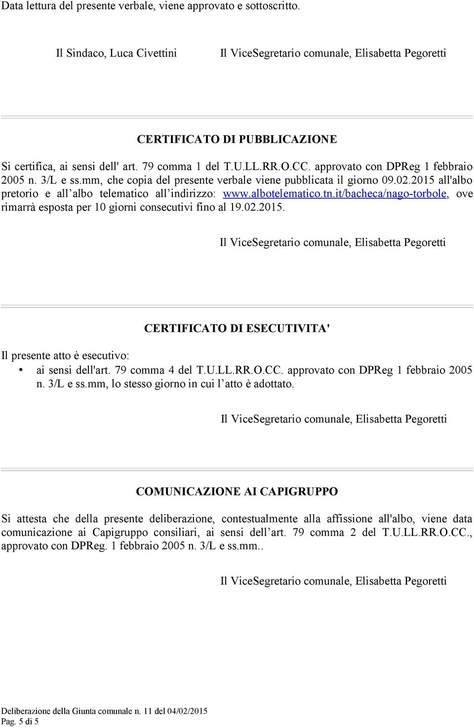 it/bacheca/nago-torbole, ove rimarrà esposta per 10 giorni consecutivi fino al 19.02.2015. CERTIFICATO DI ESECUTIVITA' Il presente atto è esecutivo: ai sensi dell'art. 79 comma 4 del T.U.LL.RR.O.CC.