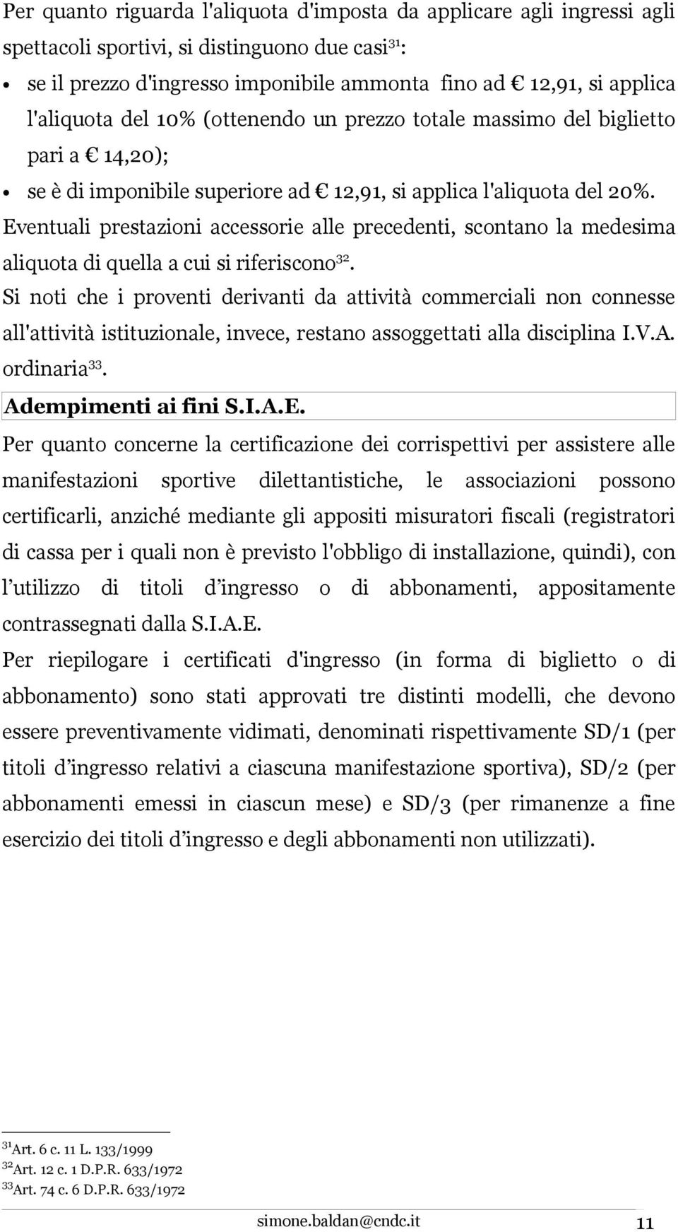 Eventuali prestazioni accessorie alle precedenti, scontano la medesima aliquota di quella a cui si riferiscono 32.