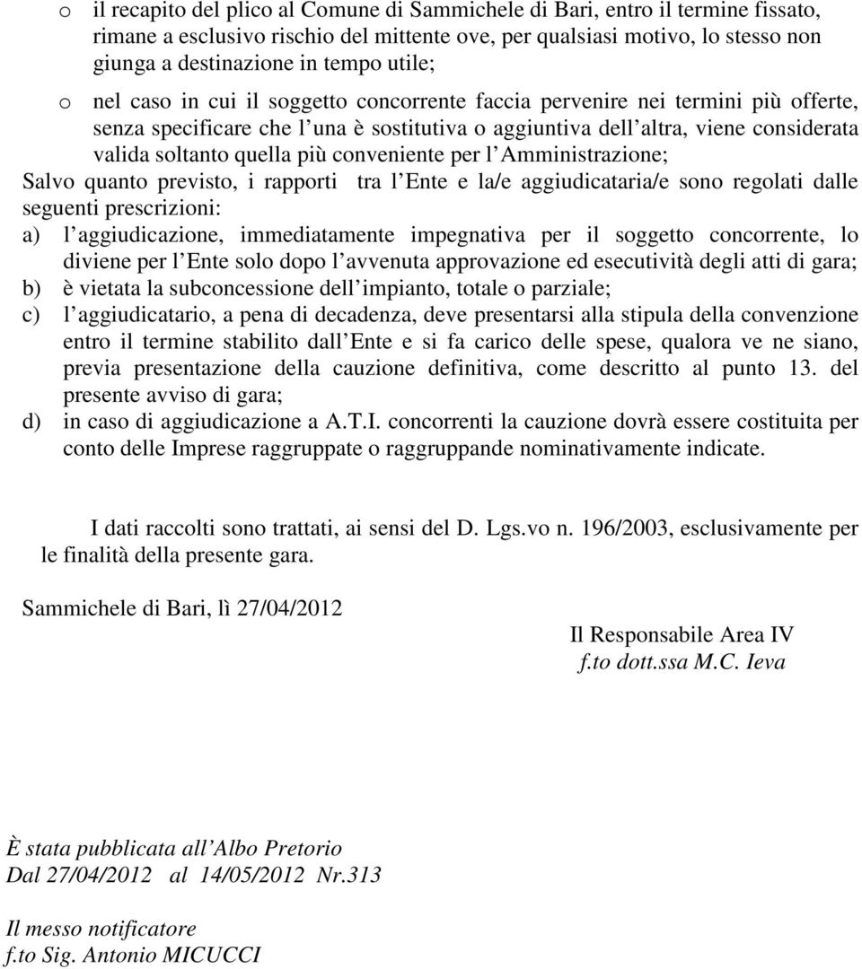 più conveniente per l Amministrazione; Salvo quanto previsto, i rapporti tra l Ente e la/e aggiudicataria/e sono regolati dalle seguenti prescrizioni: a) l aggiudicazione, immediatamente impegnativa