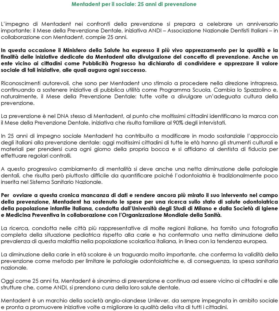 In questa occasione il Ministero della Salute ha espresso il più vivo apprezzamento per la qualità e la finalità delle iniziative dedicate da Mentadent alla divulgazione del concetto di prevenzione.