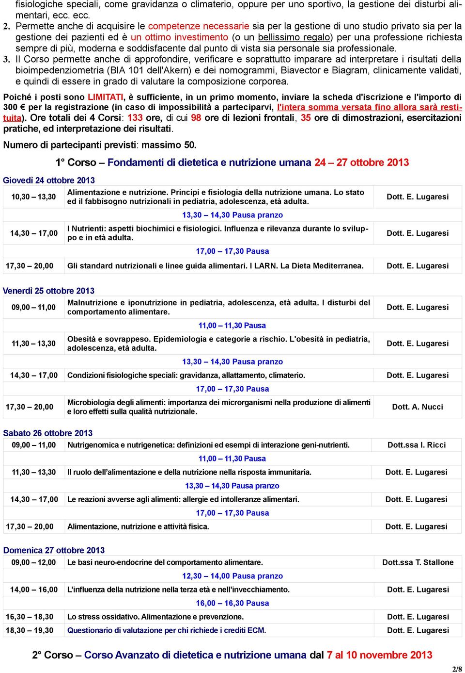 professione richiesta sempre di più, moderna e soddisfacente dal punto di vista sia personale sia professionale. 3.