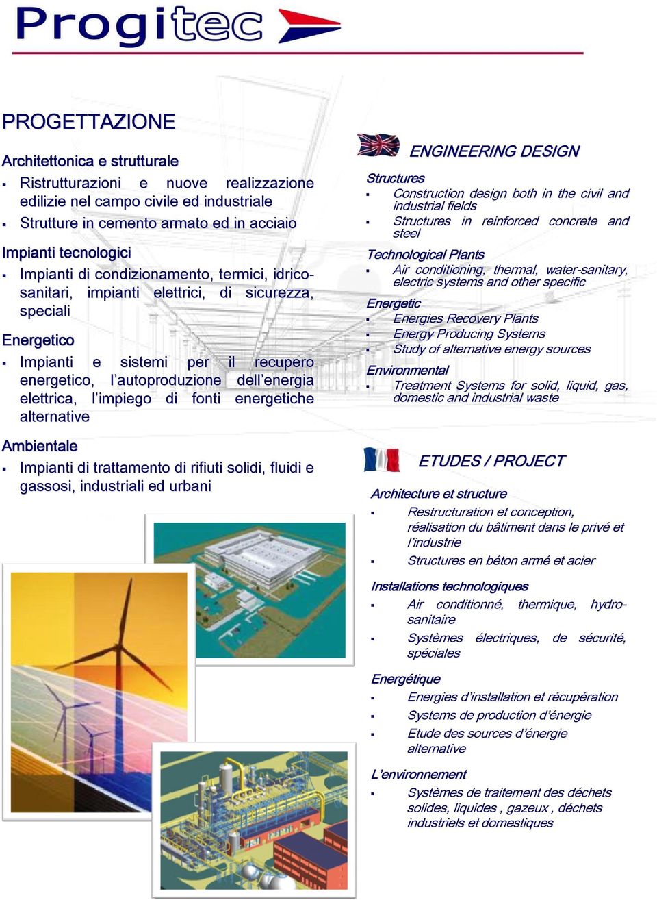 impiego l di fonti energetiche alternative Ambientale Impianti di trattamento di rifiuti solidi, fluidi e gassosi, industriali ed urbani ENGINEERING DESIGN Structures Construction design both in the