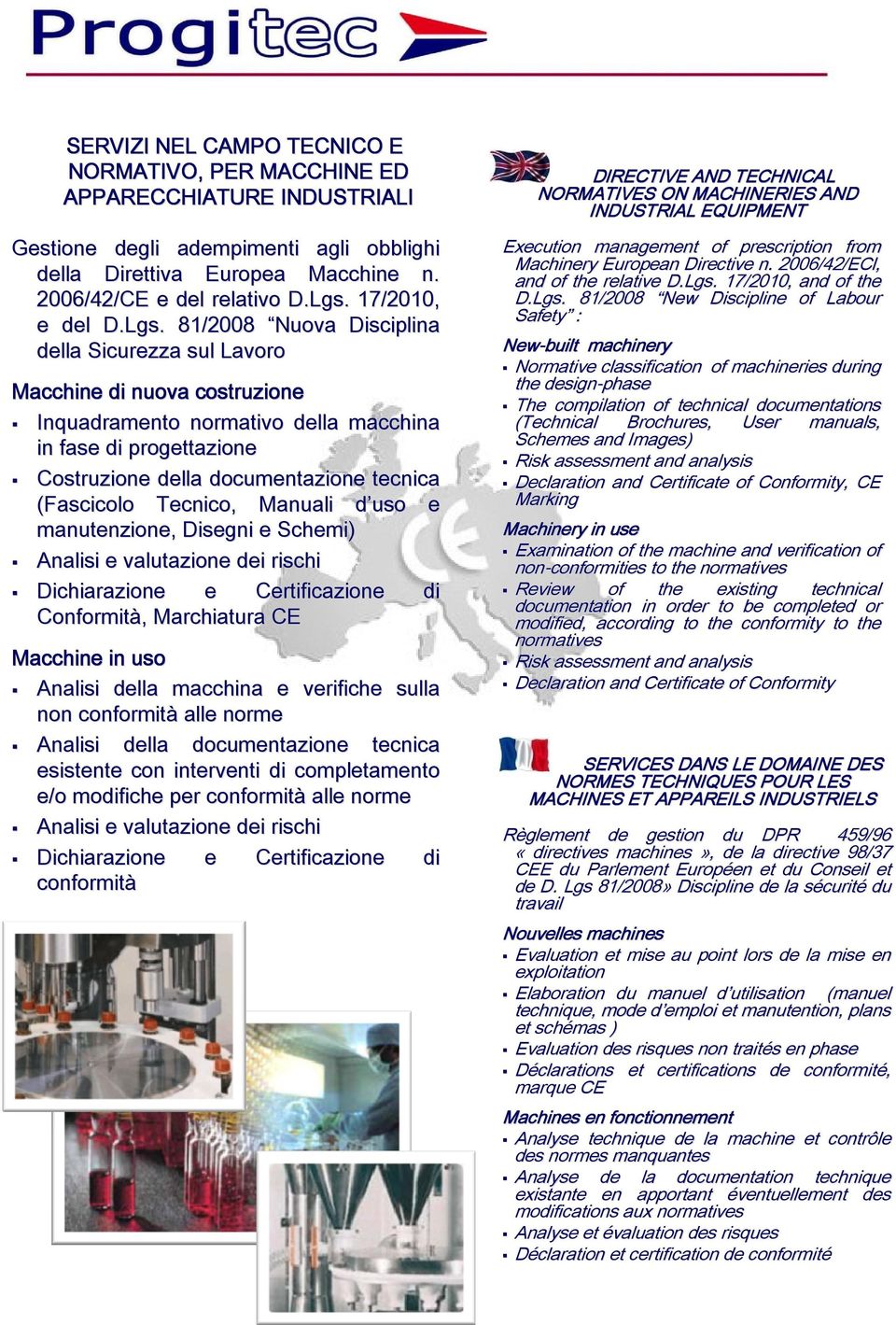 81/2008 Nuova Disciplina della Sicurezza sul Lavoro Macchine di nuova costruzione Inquadramento normativo della macchina in fase di progettazione Costruzione della documentazione tecnica (Fascicolo