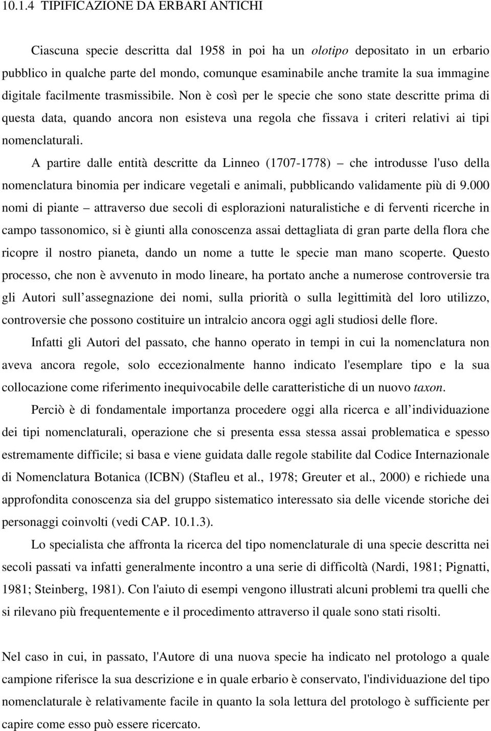 Non è così per le specie che sono state descritte prima di questa data, quando ancora non esisteva una regola che fissava i criteri relativi ai tipi nomenclaturali.