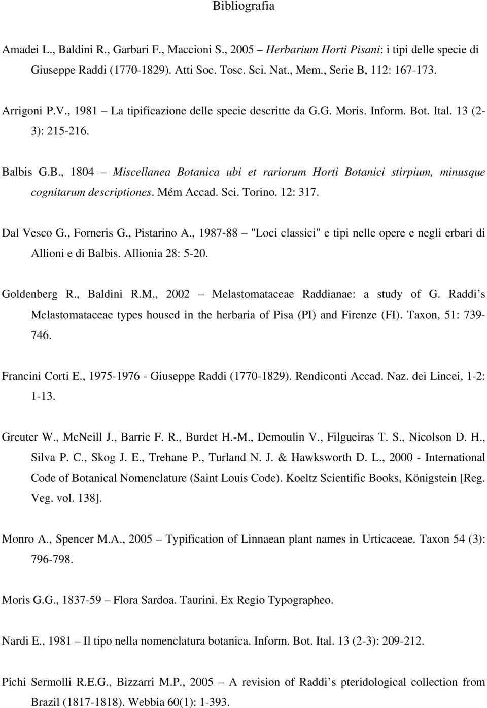 Mém Accad. Sci. Torino. 12: 317. Dal Vesco G., Forneris G., Pistarino A., 1987-88 "Loci classici" e tipi nelle opere e negli erbari di Allioni e di Balbis. Allionia 28: 5-20. Goldenberg R., Baldini R.