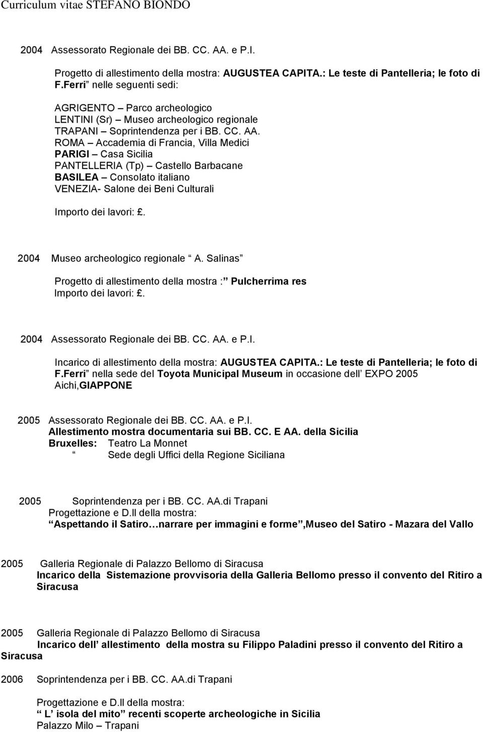 ROMA Accademia di Francia, Villa Medici PARIGI Casa Sicilia PANTELLERIA (Tp) Castello Barbacane BASILEA Consolato italiano VENEZIA- Salone dei Beni Culturali 2004 Museo archeologico regionale A.