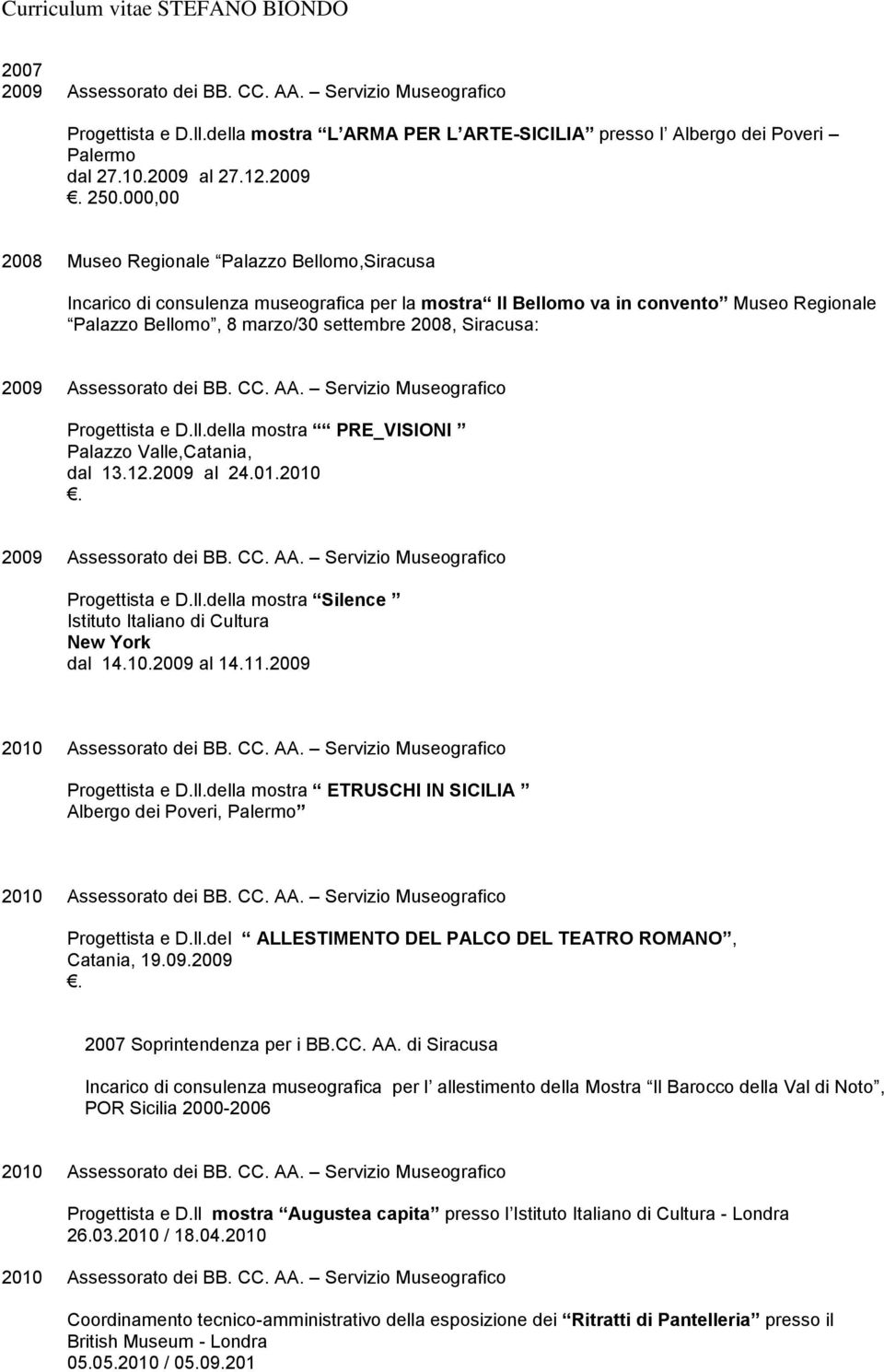 2009 Assessorato dei BB. CC. AA. Servizio Museografico Progettista e D.ll.della mostra PRE_VISIONI Palazzo Valle,Catania, dal 13.12.2009 al 24.01.2010. 2009 Assessorato dei BB. CC. AA. Servizio Museografico Progettista e D.ll.della mostra Silence Istituto Italiano di Cultura New York dal 14.