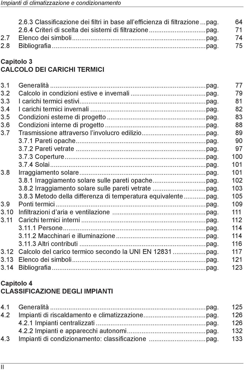 3 I carichi termici estivi...pag. 81 3.4 I carichi termici invernali...pag. 82 3.5 Condizioni esterne di progetto...pag. 83 3.6 Condizioni interne di progetto...pag. 88 3.