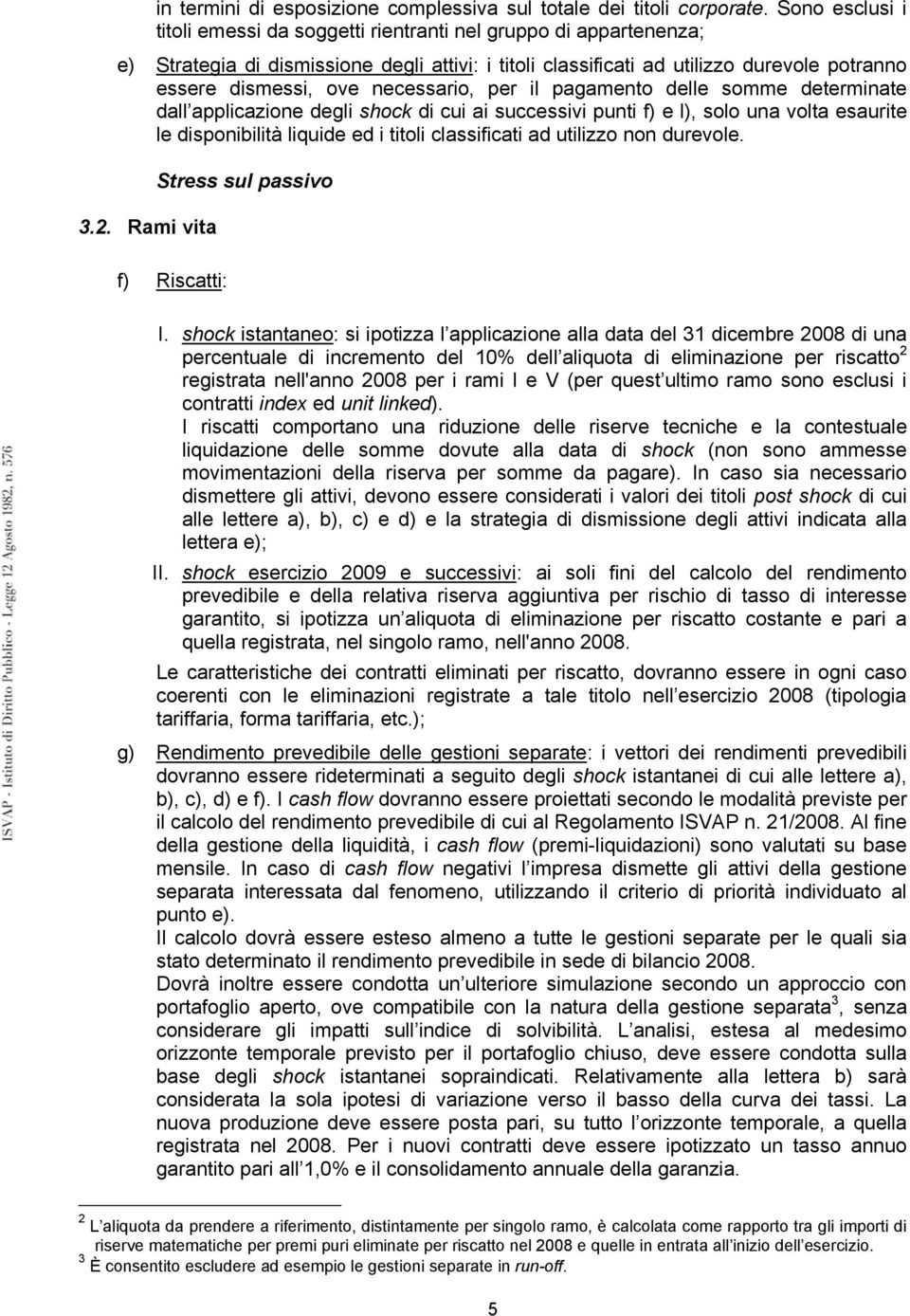 necessario, per il pagamento delle somme determinate dall applicazione degli shock di cui ai successivi punti f) e l), solo una volta esaurite le disponibilità liquide ed i titoli classificati ad