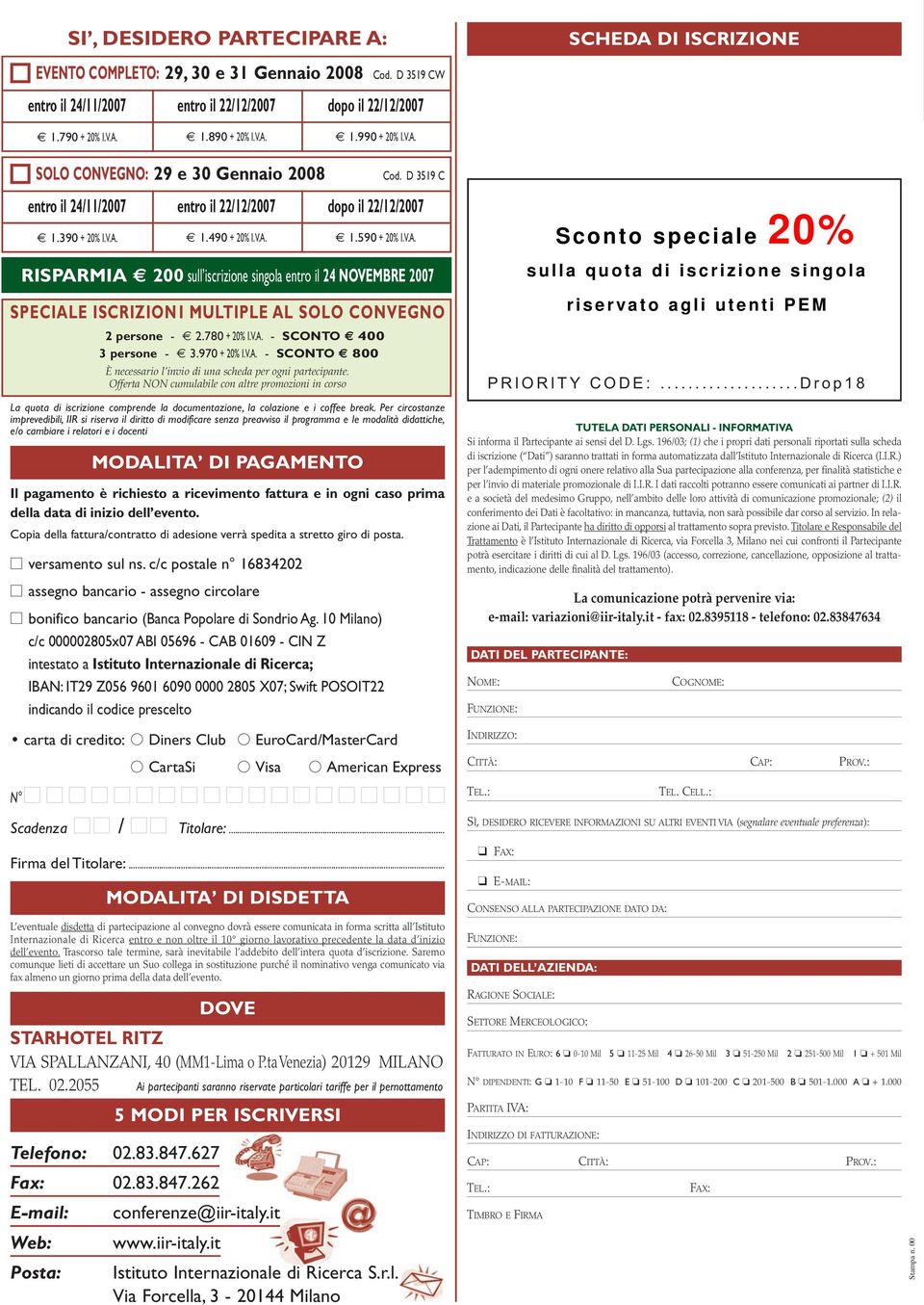 780 + 20% I.V.A. - SCONTO 400 3 persone - 3.970 + 20% I.V.A. - SCONTO 800 È necessario l invio di una scheda per ogni partecipante.