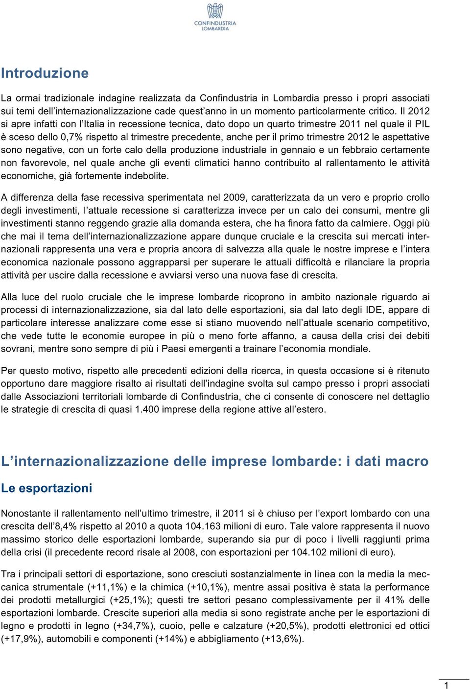 Il 2012 si apre infatti con l Italia in recessione tecnica, dato dopo un quarto trimestre 2011 nel quale il PIL è sceso dello 0,7% rispetto al trimestre precedente, anche per il primo trimestre 2012