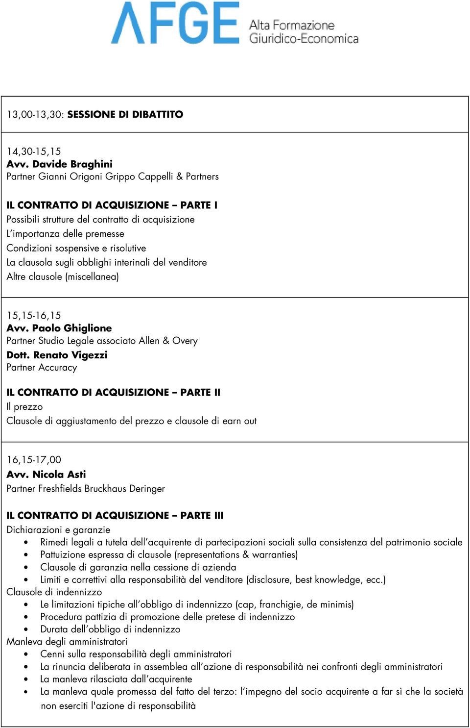 sospensive e risolutive La clausola sugli obblighi interinali del venditore Altre clausole (miscellanea) 15,15-16,15 Avv. Paolo Ghiglione Partner Studio Legale associato Allen & Overy Dott.