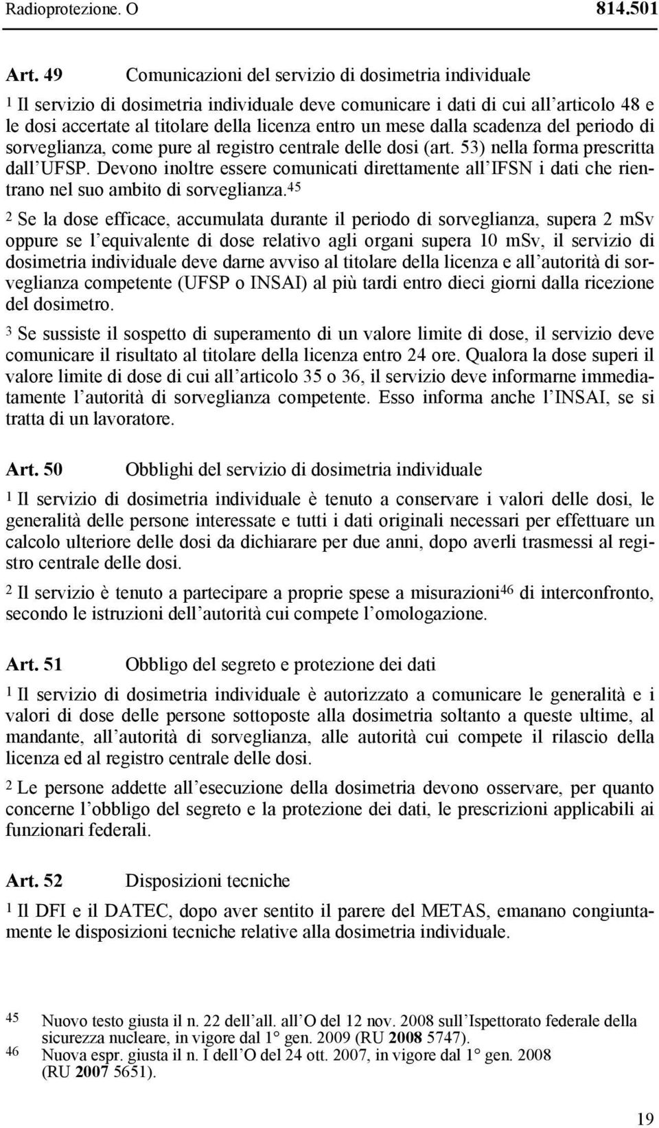 mese dalla scadenza del periodo di sorveglianza, come pure al registro centrale delle dosi (art. 53) nella forma prescritta dall UFSP.