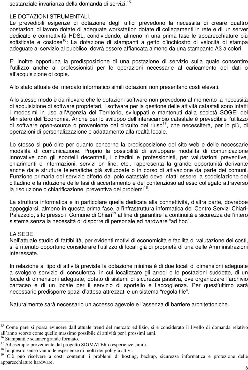 connettività HDSL, condividendo, almeno in una prima fase le apparecchiature più sofisticate e costose 16 : La dotazione di stampanti a getto d inchiostro di velocità di stampa adeguate al servizio