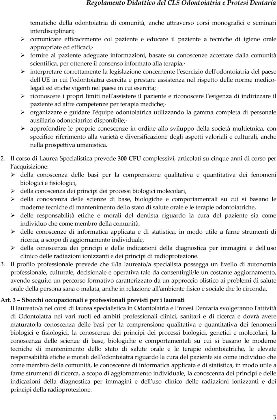 correttamente la legislazione concernente lʹesercizio dellʹodontoiatria del paese dellʹue in cui lʹodontoiatra esercita e prestare assistenza nel rispetto delle norme medicolegali ed etiche vigenti