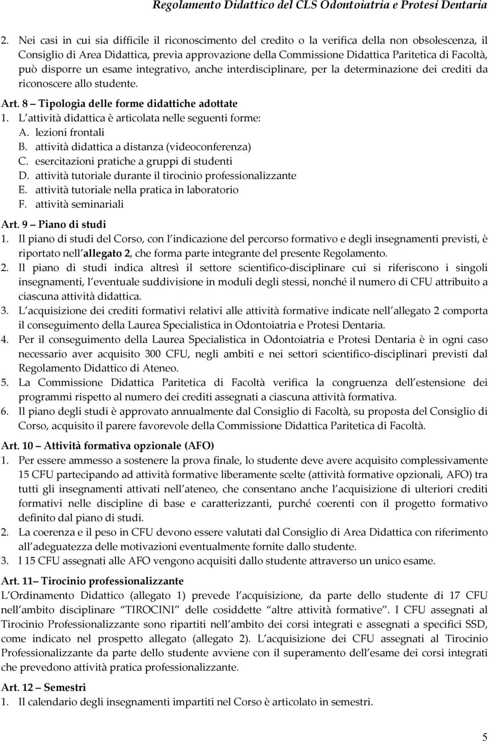 L attività didattica è articolata nelle seguenti forme: A. lezioni frontali B. attività didattica a distanza (videoconferenza) C. esercitazioni pratiche a gruppi di studenti D.