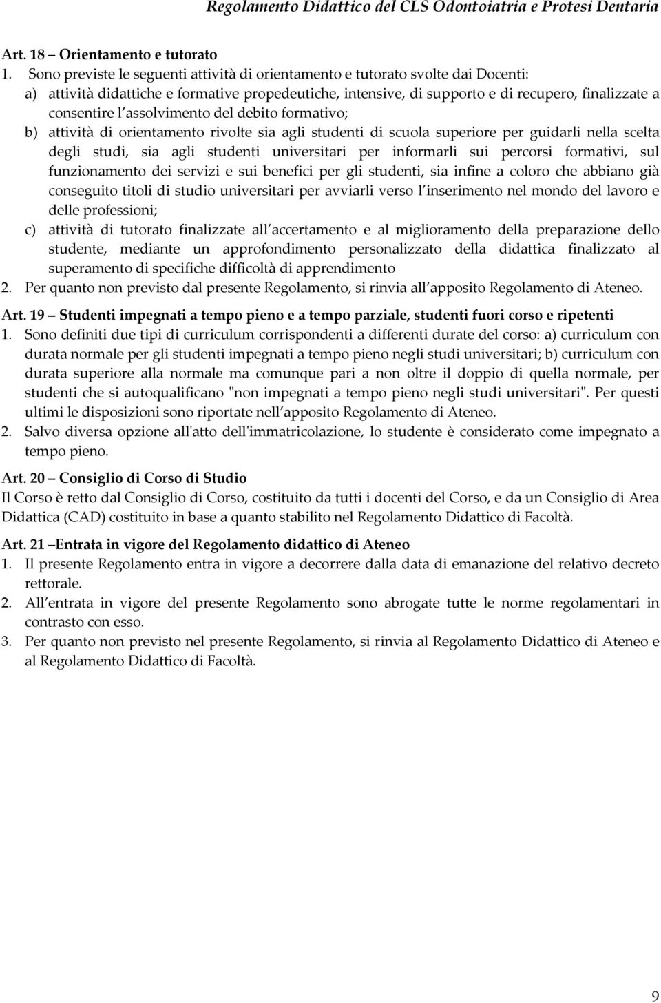 assolvimento del debito formativo; b) attività di orientamento rivolte sia agli studenti di scuola superiore per guidarli nella scelta degli studi, sia agli studenti universitari per informarli sui