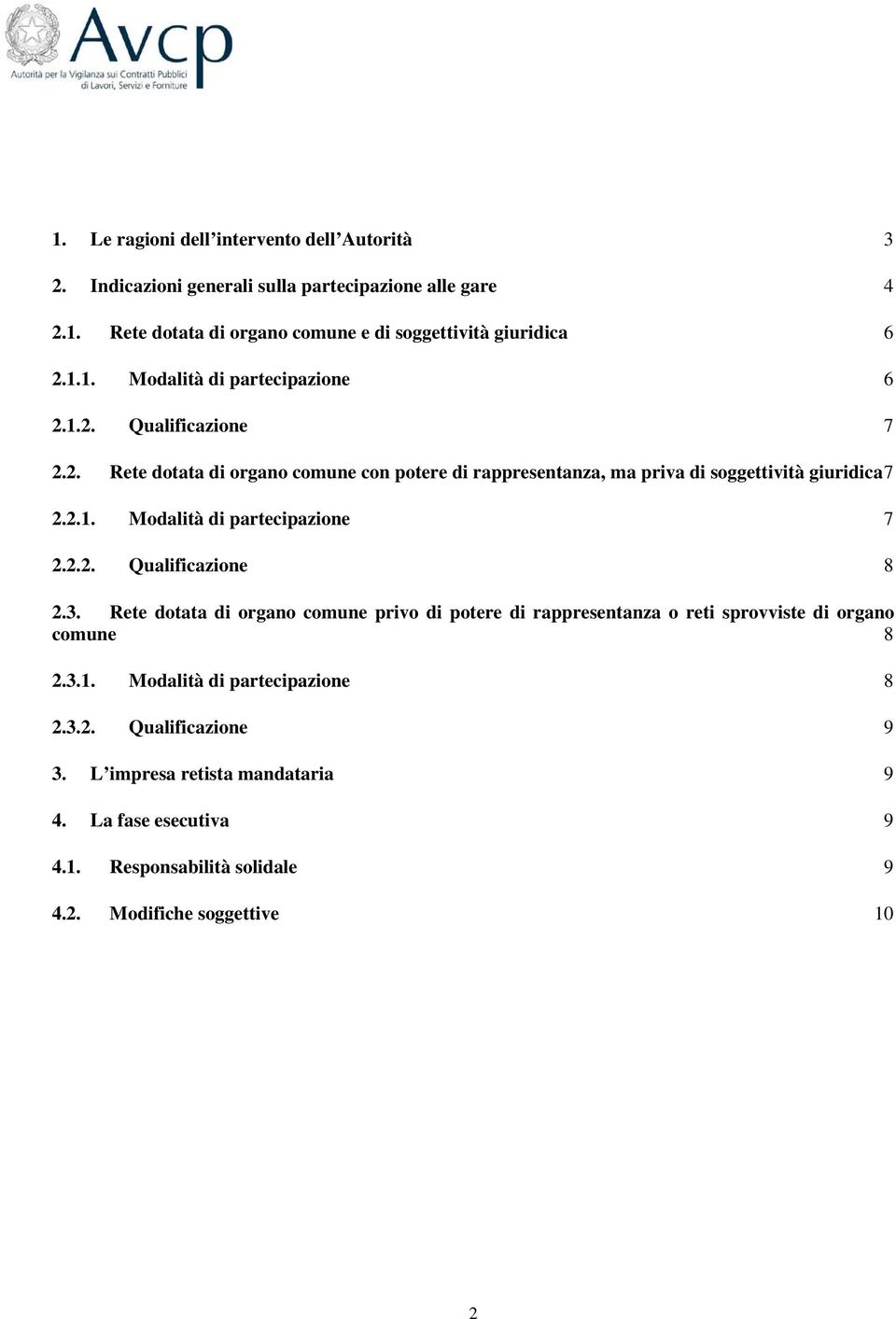 2.2. Qualificazione 8 2.3. Rete dotata di organo comune privo di potere di rappresentanza o reti sprovviste di organo comune 8 2.3.1. Modalità di partecipazione 8 2.3.2. Qualificazione 9 3.