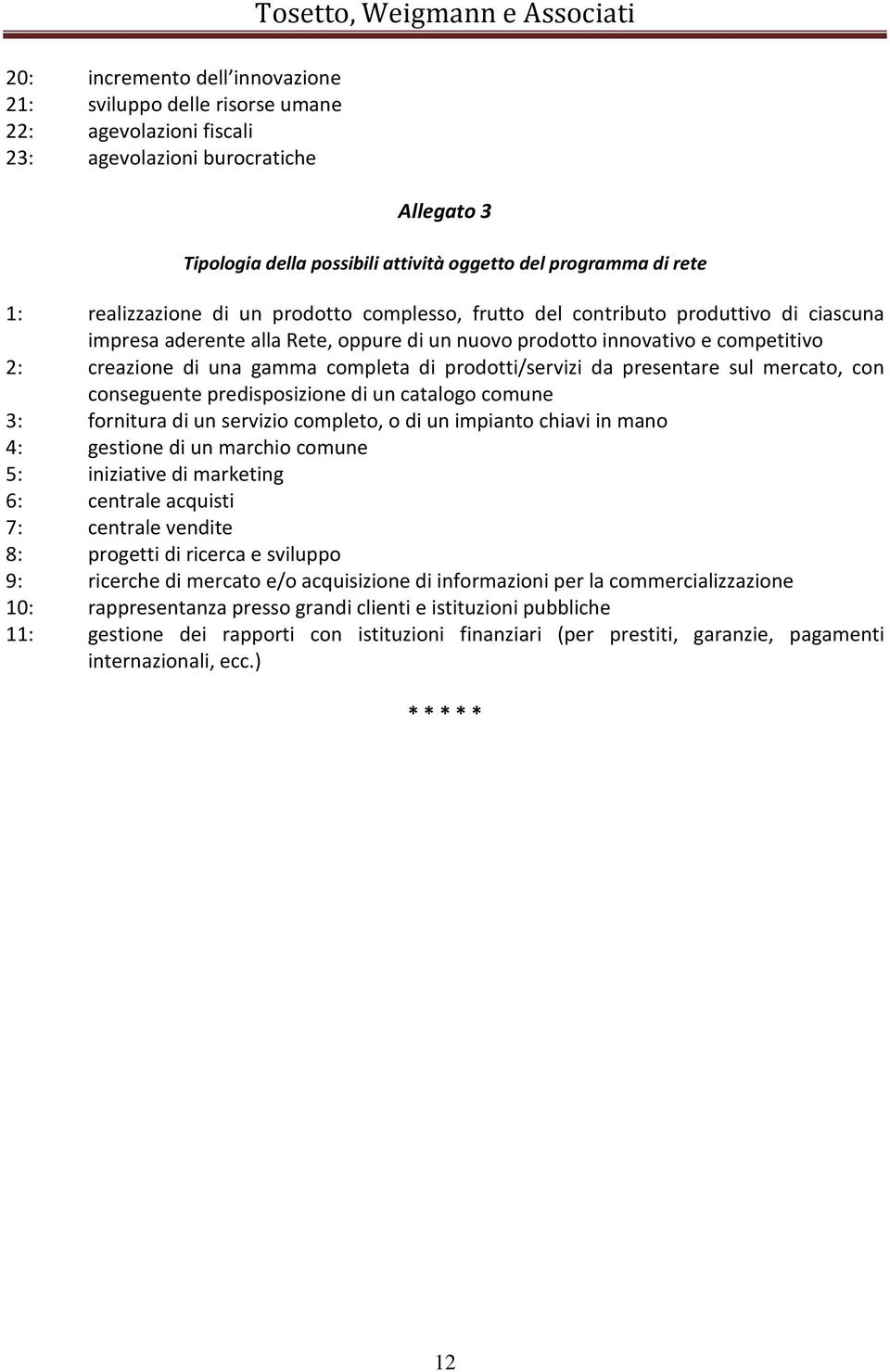 2: creazione di una gamma completa di prodotti/servizi da presentare sul mercato, con conseguente predisposizione di un catalogo comune 3: fornitura di un servizio completo, o di un impianto chiavi