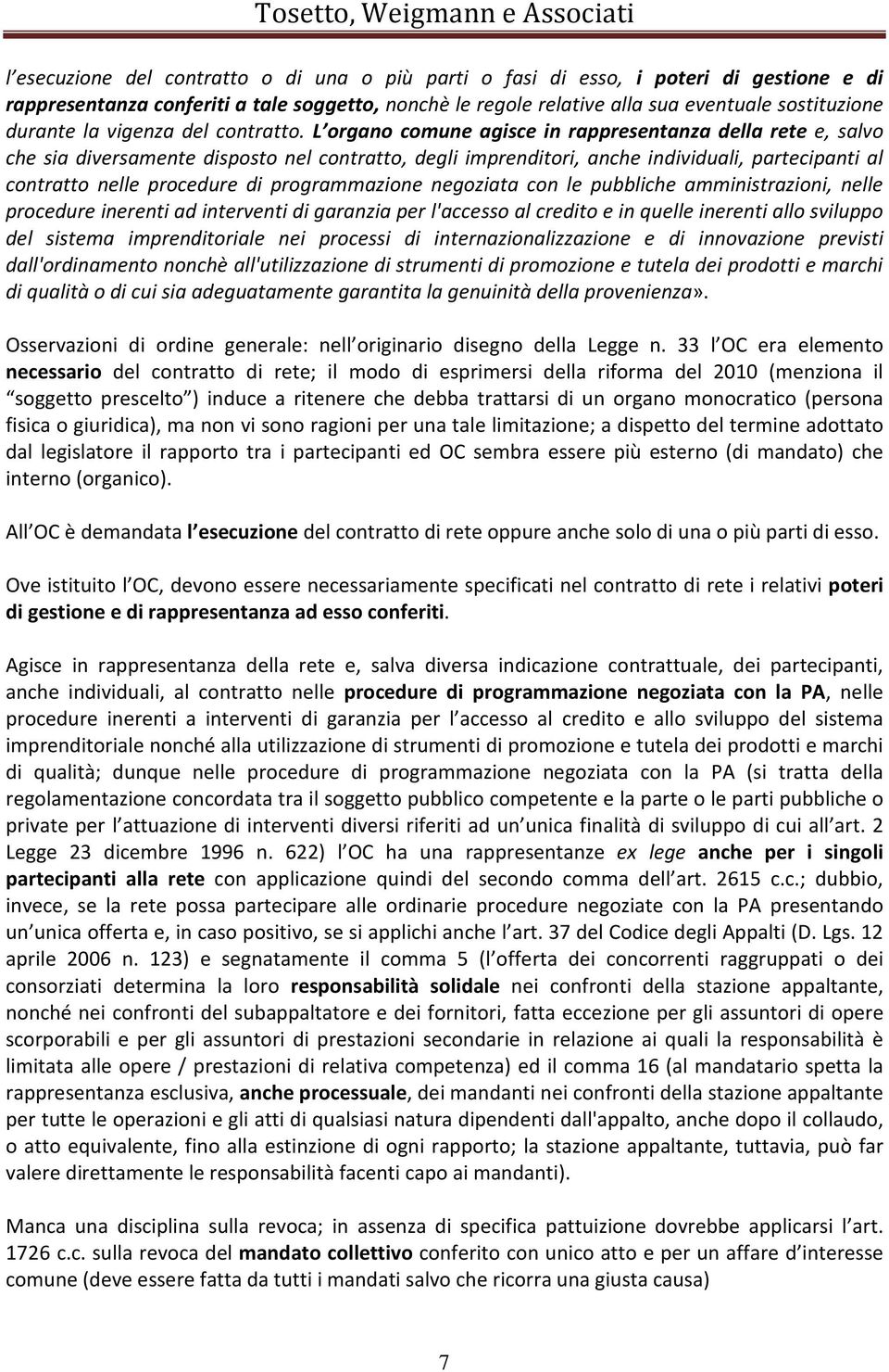 L organo comune agisce in rappresentanza della rete e, salvo che sia diversamente disposto nel contratto, degli imprenditori, anche individuali, partecipanti al contratto nelle procedure di