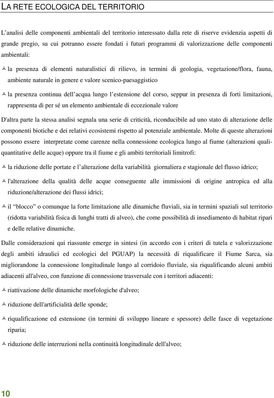 scenico-paesaggistico la presenza continua dell acqua lungo l estensione del corso, seppur in presenza di forti limitazioni, rappresenta di per sé un elemento ambientale di eccezionale valore D'altra