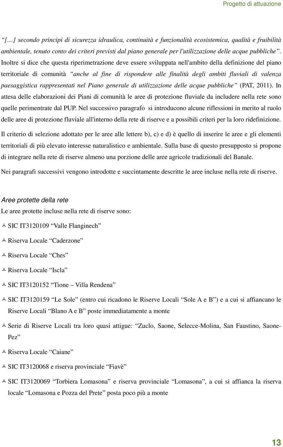 Inoltre si dice che questa riperimetrazione deve essere sviluppata nell'ambito della definizione del piano territoriale di comunità anche al fine di rispondere alle finalità degli ambiti fluviali di