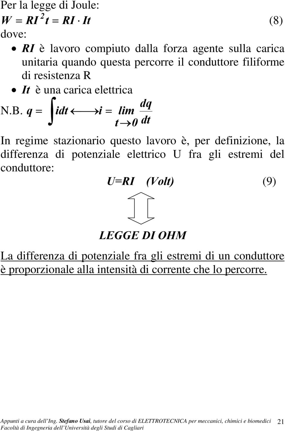q idt i lim t 0 dt In regime stazionario questo lavoro è, per definizione, la differenza di potenziale elettrico U fra gli