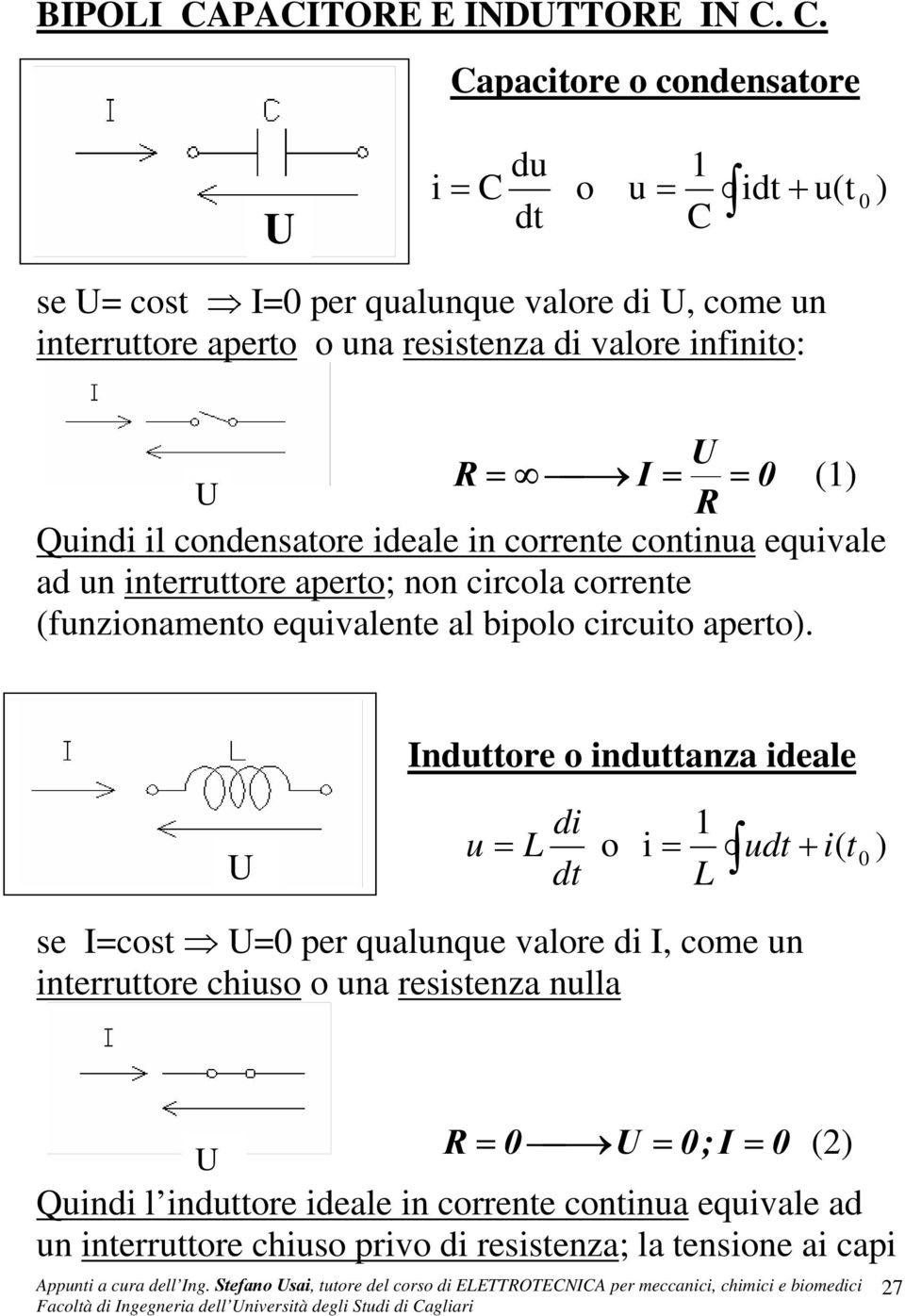 C. ideale U Capacitore o condensatore du i C o u idt + u(t 0 ) dt C se U cost I0 per qualunque valore di U, come un interruttore aperto o una resistenza di valore