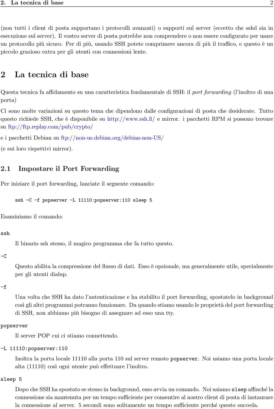 Per di più, usando SSH potete comprimere ancora di più il traffico, e questo è un piccolo grazioso extra per gli utenti con connessioni lente.