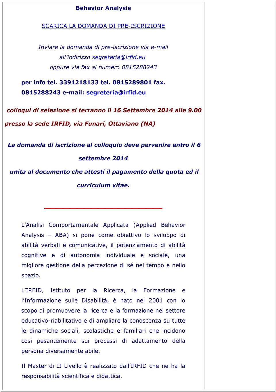 00 presso la sede IRFID, via Funari, Ottaviano (NA) La domanda di iscrizione al colloquio deve pervenire entro il 6 settembre 2014 unita al documento che attesti il pagamento della quota ed il