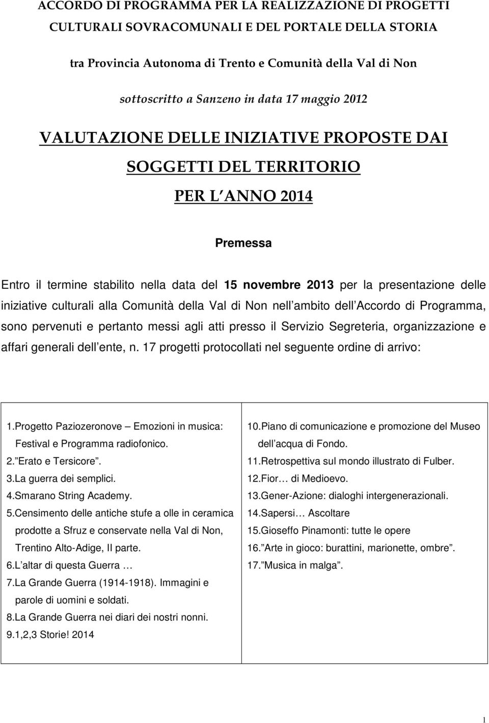 culturali alla Comunità della Val di Non nell ambito dell Accordo di Programma, sono pervenuti e pertanto messi agli atti presso il Servizio Segreteria, organizzazione e affari generali dell ente, n.